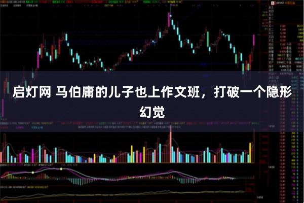启灯网 马伯庸的儿子也上作文班，打破一个隐形幻觉